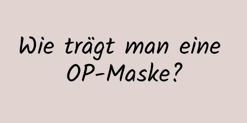 Wie trägt man eine OP-Maske?