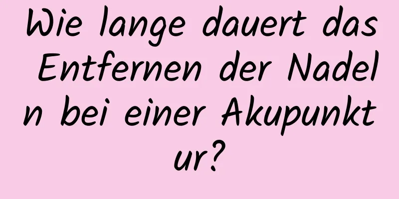 Wie lange dauert das Entfernen der Nadeln bei einer Akupunktur?