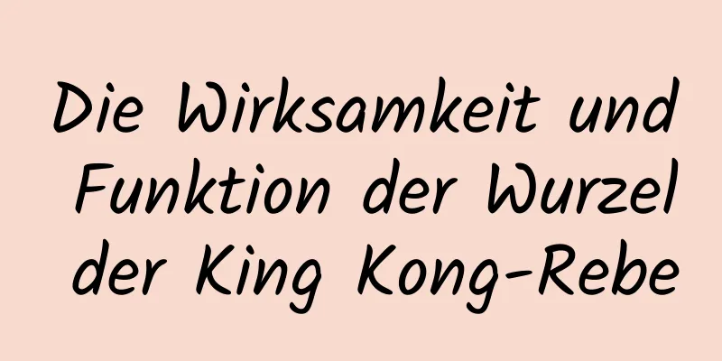 Die Wirksamkeit und Funktion der Wurzel der King Kong-Rebe