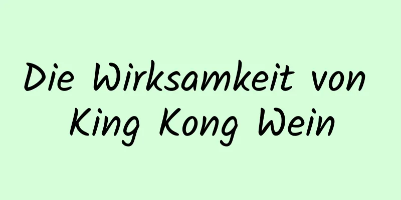 Die Wirksamkeit von King Kong Wein