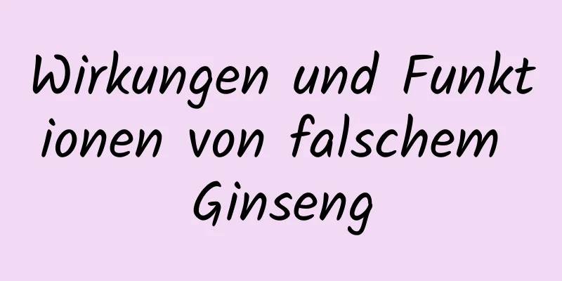 Wirkungen und Funktionen von falschem Ginseng