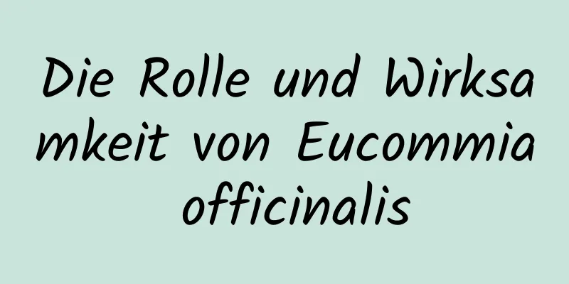 Die Rolle und Wirksamkeit von Eucommia officinalis