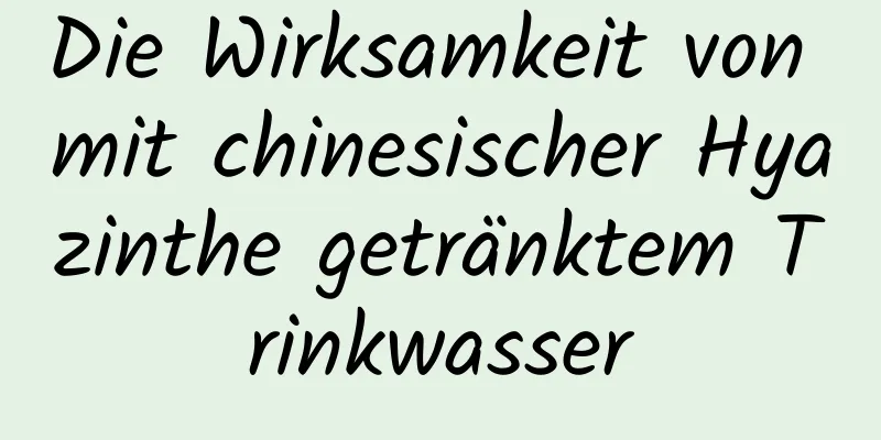 Die Wirksamkeit von mit chinesischer Hyazinthe getränktem Trinkwasser