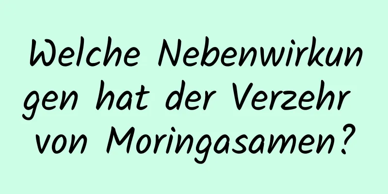 Welche Nebenwirkungen hat der Verzehr von Moringasamen?