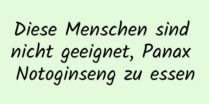 Diese Menschen sind nicht geeignet, Panax Notoginseng zu essen