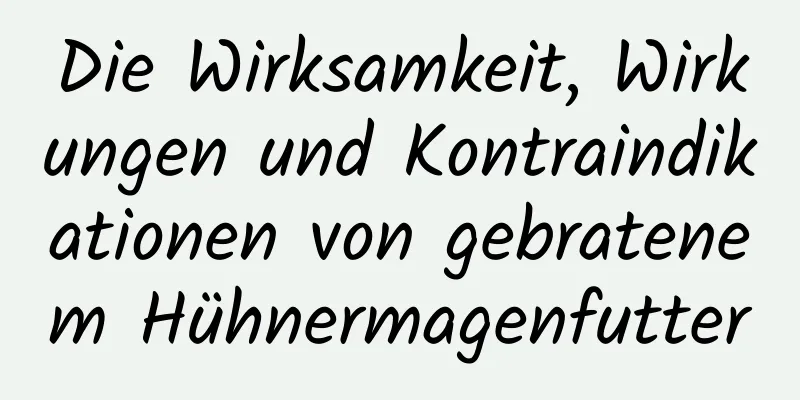 Die Wirksamkeit, Wirkungen und Kontraindikationen von gebratenem Hühnermagenfutter