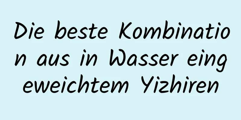 Die beste Kombination aus in Wasser eingeweichtem Yizhiren