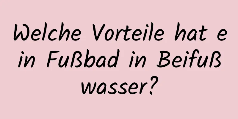 Welche Vorteile hat ein Fußbad in Beifußwasser?