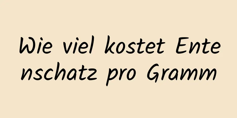 Wie viel kostet Entenschatz pro Gramm