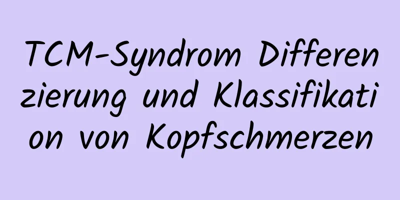 TCM-Syndrom Differenzierung und Klassifikation von Kopfschmerzen