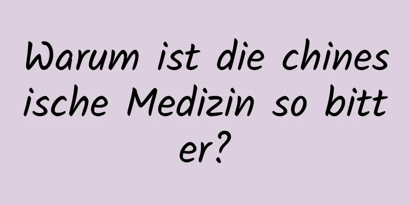 Warum ist die chinesische Medizin so bitter?