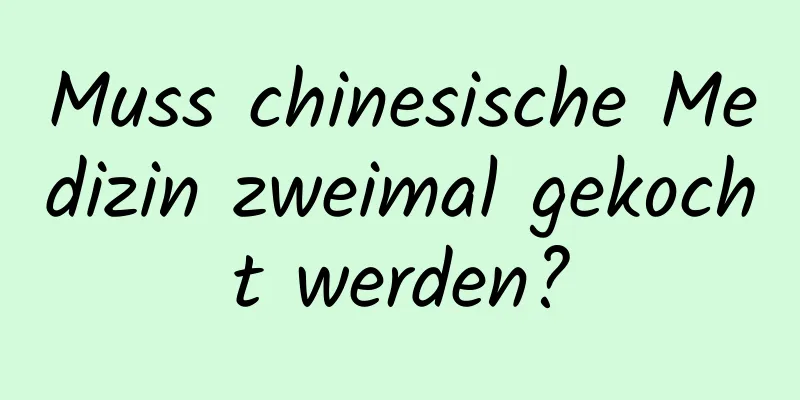 Muss chinesische Medizin zweimal gekocht werden?