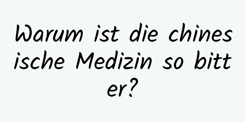 Warum ist die chinesische Medizin so bitter?