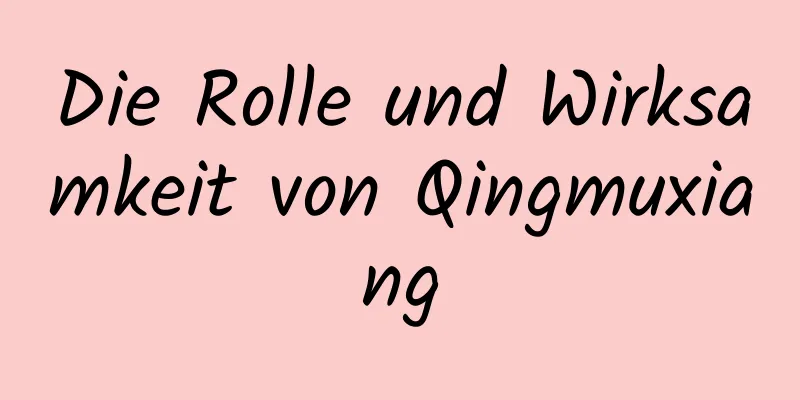 Die Rolle und Wirksamkeit von Qingmuxiang