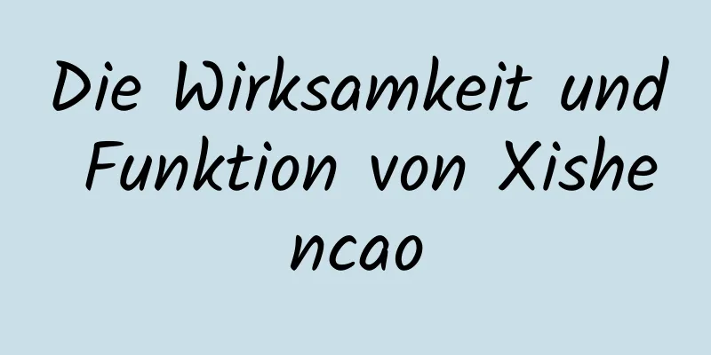 Die Wirksamkeit und Funktion von Xishencao