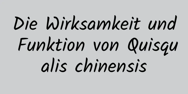 Die Wirksamkeit und Funktion von Quisqualis chinensis