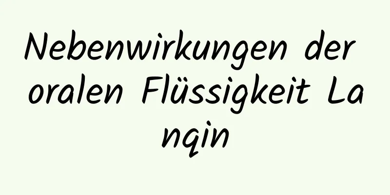 Nebenwirkungen der oralen Flüssigkeit Lanqin