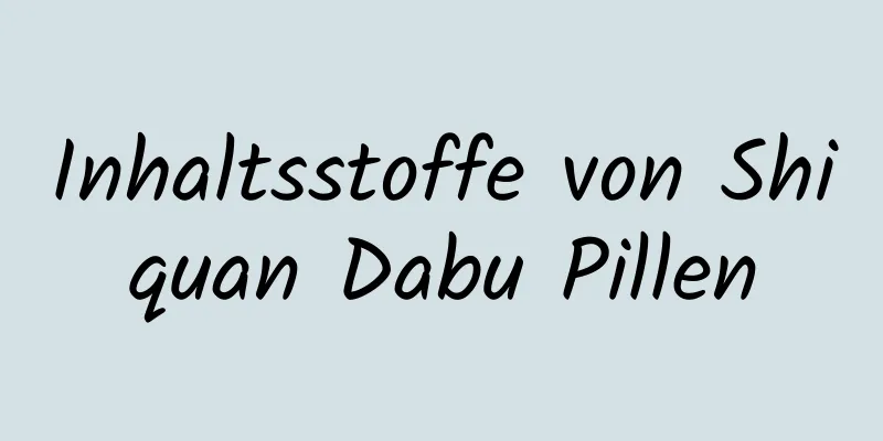 Inhaltsstoffe von Shiquan Dabu Pillen