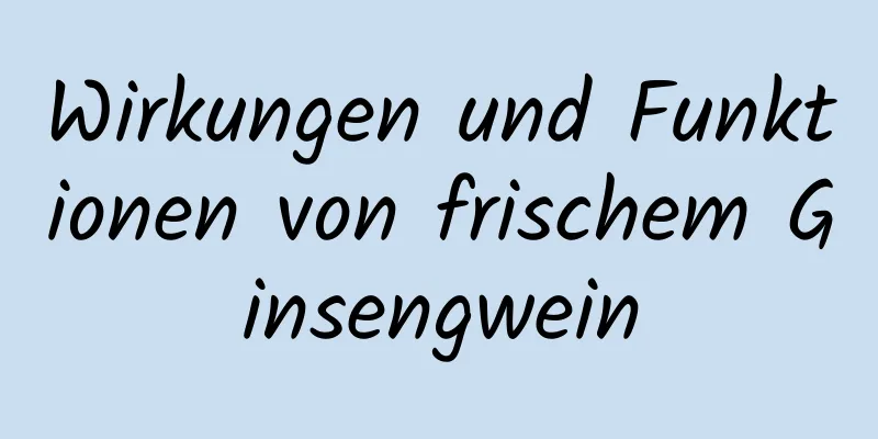 Wirkungen und Funktionen von frischem Ginsengwein