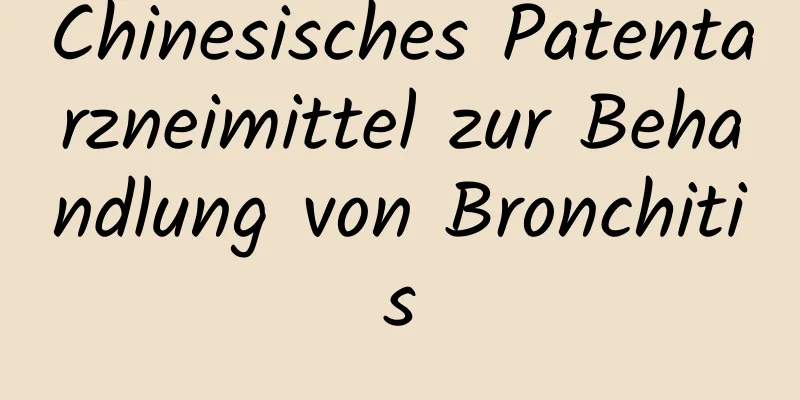 Chinesisches Patentarzneimittel zur Behandlung von Bronchitis