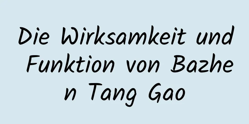 Die Wirksamkeit und Funktion von Bazhen Tang Gao