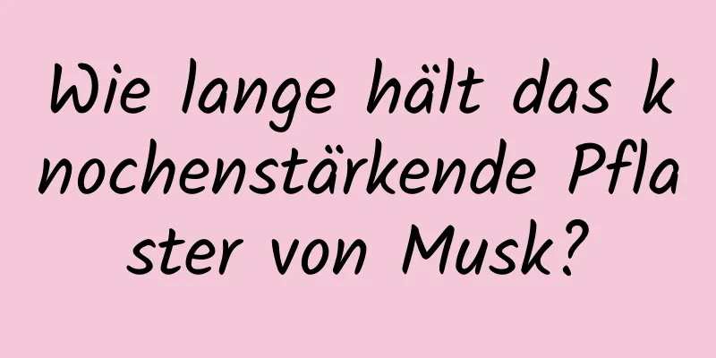 Wie lange hält das knochenstärkende Pflaster von Musk?