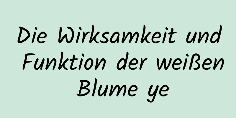 Die Wirksamkeit und Funktion der weißen Blume ye