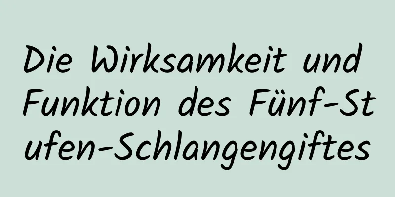 Die Wirksamkeit und Funktion des Fünf-Stufen-Schlangengiftes