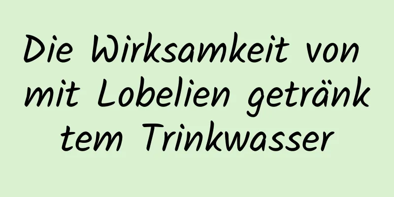 Die Wirksamkeit von mit Lobelien getränktem Trinkwasser