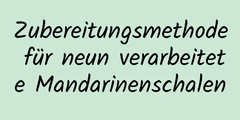 Zubereitungsmethode für neun verarbeitete Mandarinenschalen