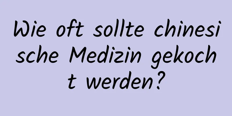 Wie oft sollte chinesische Medizin gekocht werden?