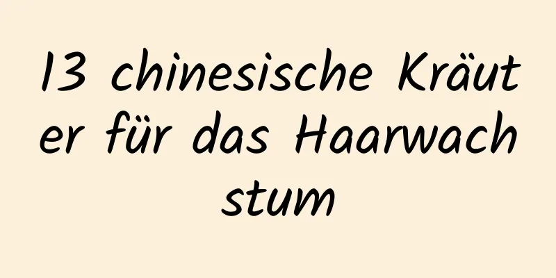 13 chinesische Kräuter für das Haarwachstum