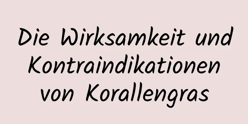 Die Wirksamkeit und Kontraindikationen von Korallengras