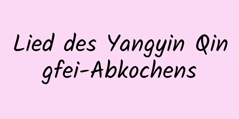 Lied des Yangyin Qingfei-Abkochens