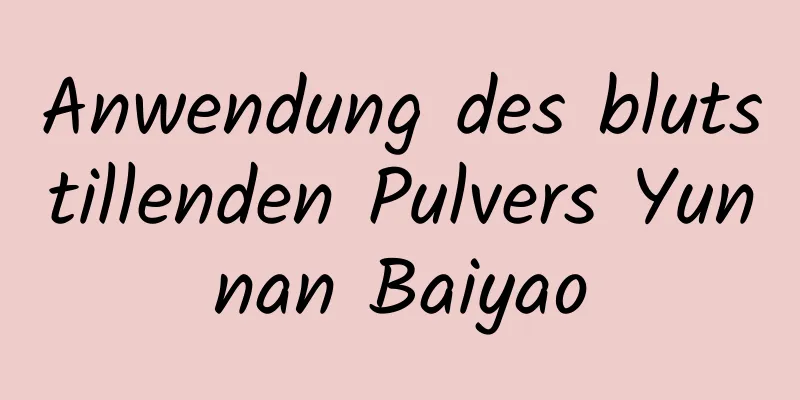 Anwendung des blutstillenden Pulvers Yunnan Baiyao