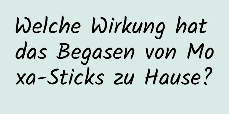 Welche Wirkung hat das Begasen von Moxa-Sticks zu Hause?