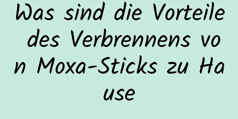 Was sind die Vorteile des Verbrennens von Moxa-Sticks zu Hause