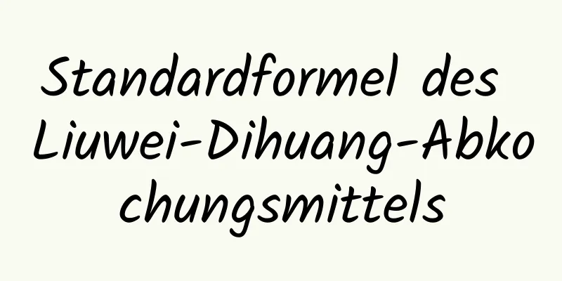 Standardformel des Liuwei-Dihuang-Abkochungsmittels