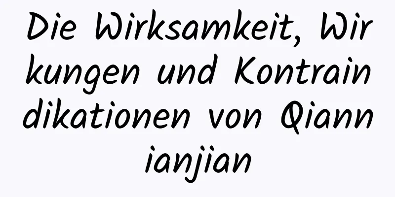 Die Wirksamkeit, Wirkungen und Kontraindikationen von Qiannianjian