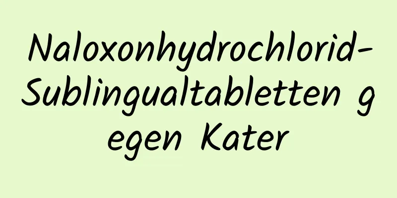 Naloxonhydrochlorid-Sublingualtabletten gegen Kater