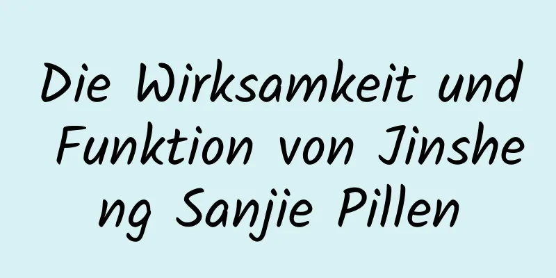 Die Wirksamkeit und Funktion von Jinsheng Sanjie Pillen