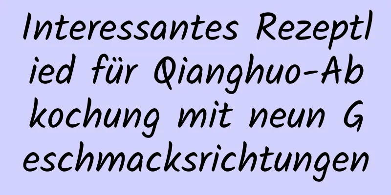 Interessantes Rezeptlied für Qianghuo-Abkochung mit neun Geschmacksrichtungen