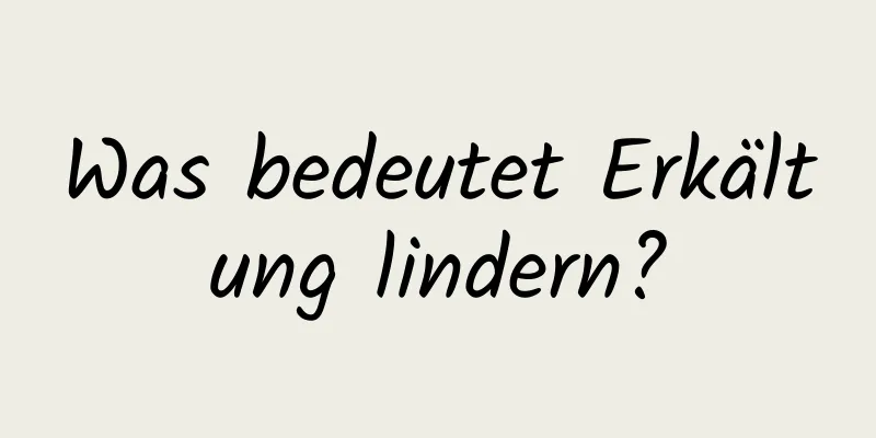 Was bedeutet Erkältung lindern?