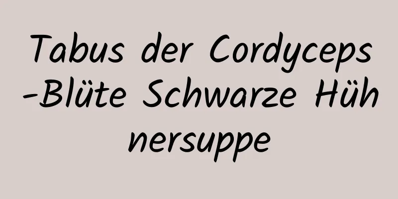 Tabus der Cordyceps-Blüte Schwarze Hühnersuppe