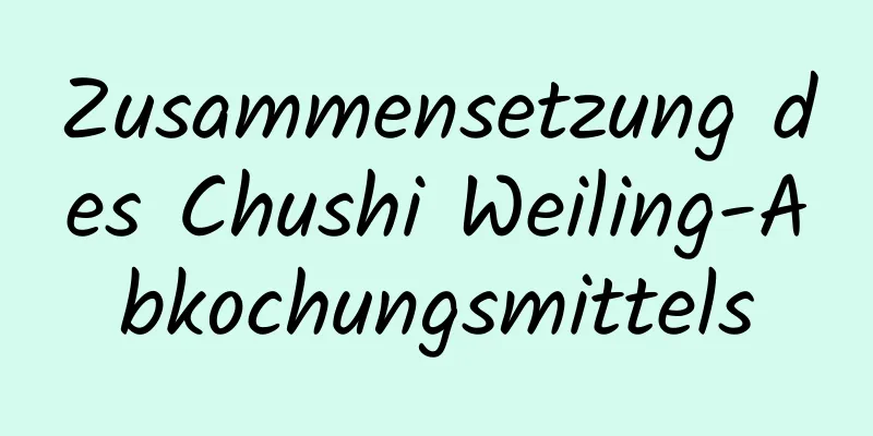 Zusammensetzung des Chushi Weiling-Abkochungsmittels