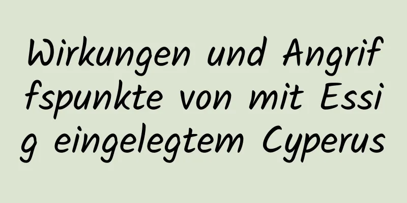 Wirkungen und Angriffspunkte von mit Essig eingelegtem Cyperus