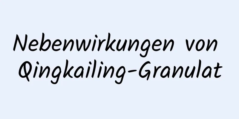 Nebenwirkungen von Qingkailing-Granulat