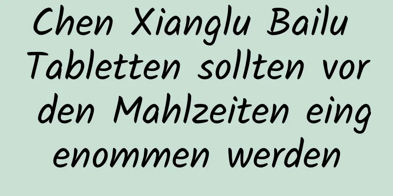 Chen Xianglu Bailu Tabletten sollten vor den Mahlzeiten eingenommen werden