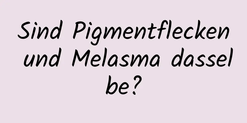 Sind Pigmentflecken und Melasma dasselbe?