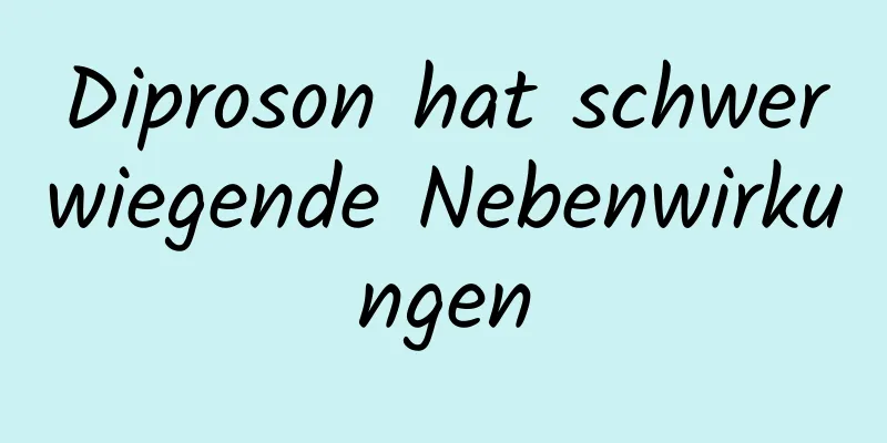 Diproson hat schwerwiegende Nebenwirkungen